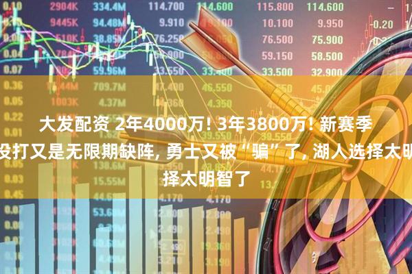 大发配资 2年4000万! 3年3800万! 新赛季一场没打又是无限期缺阵, 勇士又被“骗”了, 湖人选择太明智了