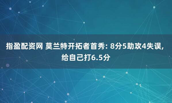 指盈配资网 莫兰特开拓者首秀: 8分5助攻4失误, 给自己打6.5分